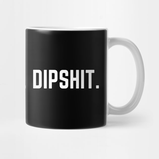 Pipe Down Dipshit by Creatifly Graphic Tees